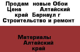 Продам  новые Обои › Цена ­ 600 - Алтайский край, Барнаул г. Строительство и ремонт » Материалы   . Алтайский край